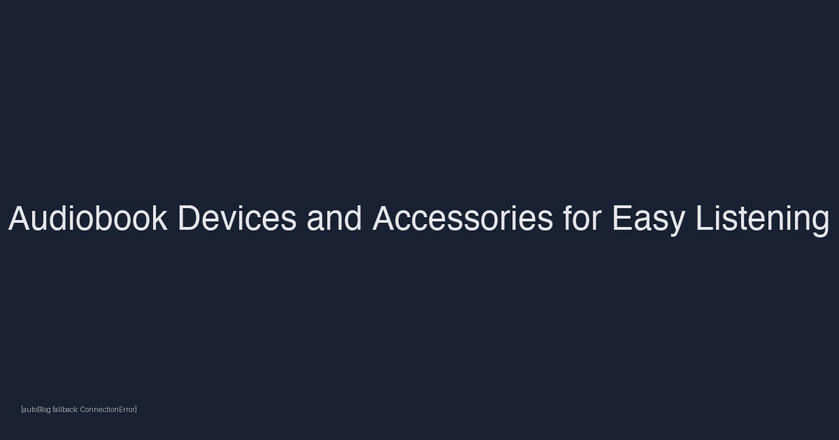 Best Audiobook Devices and Accessories for Easy Listening Anywhere