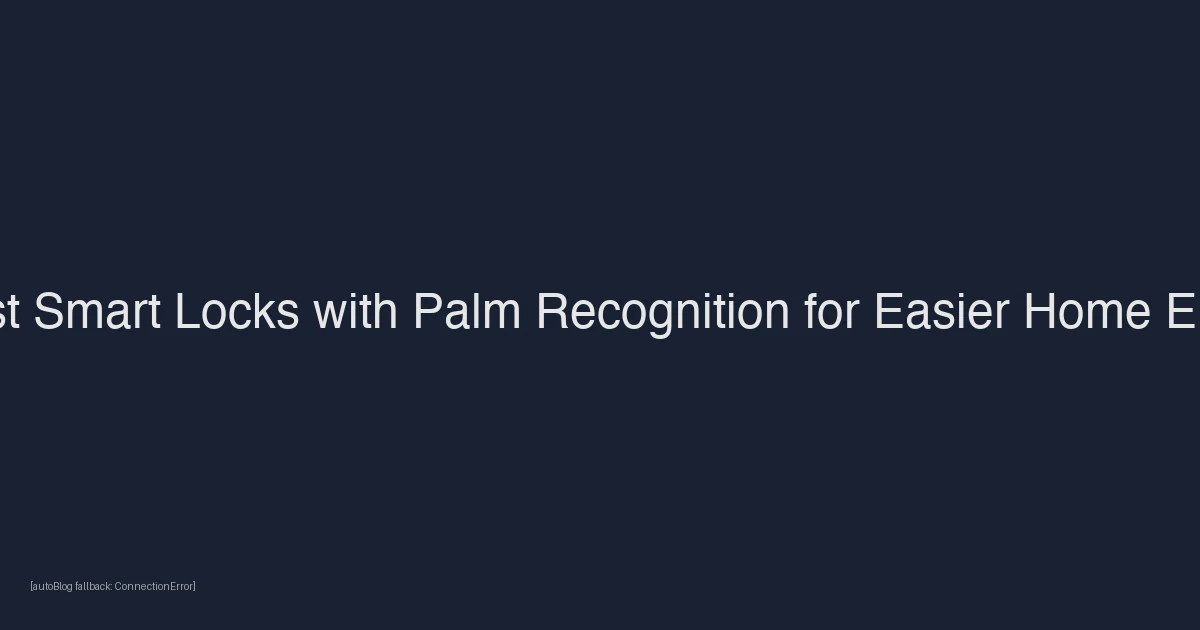 Best Smart Locks with Palm Recognition for Easier Home Entry