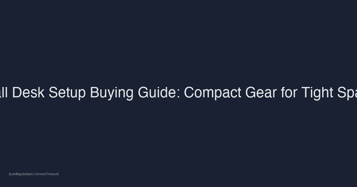 Small Desk Setup Buying Guide: Compact Gear for Tight Spaces